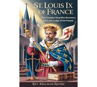 ST. LOUIS IX OF FRANCE: The Crusader King Who Became a Saint and Judge of His People