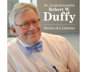 St. Louis Journalist Robert W. Duffy: Stories of a Lifetime