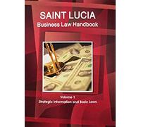 St. Lucia Business Law Handbook Volume 1 Strategic Information And Basic Laws