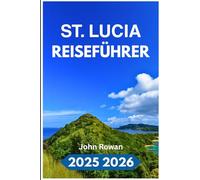 St. Lucia REISEFÜHRER 2025 2026: Planen, erkunden und erleben Sie den wahren Herzschlag der Insel