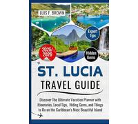 St. Lucia Travel Guide 2025-2026: Discover The Ultimate Vacation Planner with Itineraries, Local Tips, Hiding Gems, and Things to Do on the Caribbean’s Most Beautiful Island