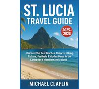 St. Lucia Travel Guide 2025-2026 (Full-color): Discover the Best Beaches, Resorts, Hiking, Culture, Festivals & Hidden Gems in the Caribbean’s Most Romantic Island