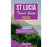 ST. LUCIA TRAVEL GUIDE 2025: Discover and Explore St. Lucia: The Romantic Jewel of the Caribbean