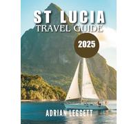 ST LUCIA TRAVEL GUIDE 2025: Paradise Found: Insider Tips, Unforgettable Adventures, and Smart Planning for Your Dream Caribbean Vacation