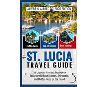 St. Lucia Travel Guide 2025: The Ultimate Vacation Planner for Exploring the Best Beaches, Attractions, and Hidden Gems on the Island