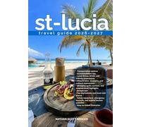 ST-LUCIA TRAVEL GUIDE 2026/2027: Discover st-Lucia from arrival to departure with a well-detailed guide that helps you see more in half the time ... advice, budget guidance, and top attraction