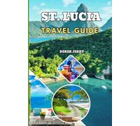 ST. LUCIA TRAVEL GUIDE 2026-2027: Explore Stunning Coastlines Romantic Hideaways Local Markets Hiking Trails Snorkeling Adventures and the Most Beautiful Places Across St Lucia
