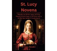 St. Lucy Novena: Biography, Life, Miracles, Legacy, and 9-Day Powerful Devotion Prayers to the Patron Saint of the Blind, Eyes, Eyesight & Visually Impaired