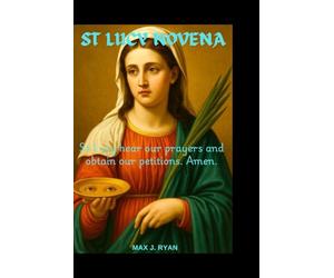 ST LUCY NOVENA: Biography, Life, Miracles, Legacy, and 9-Day Powerful Devotion Prayers to the Patron Saint of the Blind, Eyesight & Visually Impaired (Miracles in Prayer)