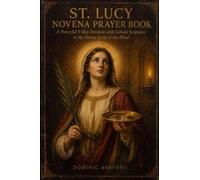 St. Lucy Novena Prayer Book: A Powerful Nine-Day Devotion with Catholic Scriptures to the Patron Saint of the Blind