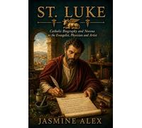 St. Luke: Catholic Biography and Novena to the Evangelist, Physician and Artist