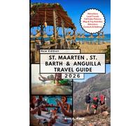 ST. MAARTEN , ST. BARTH & ANGUILLA TRAVEL GUIDE: Explore the Best of Three Caribbean Jewels in One Unforgettable Journey.