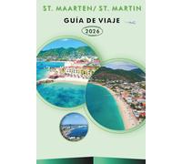 ST. MAARTEN / ST. MARTÍN GUÍA DE VIAJE 2026: Explora las islas del Caribe, playas prístinas, las principales atracciones, comida callejera, mapas, ... libre y consejos prácticos para cada viajero.
