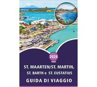 St. Maarten/St. Martin, St. Barth e St. Eustatius GUIDA DI VIAGGIO 2026: Esplora le isole caraibiche, le spiagge, le principali attrazioni, i ... e consigli pratici per ogni viaggiatore.