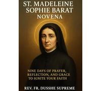 ST. MADELEINE SOPHIE BARAT NOVENA: NINE DAYS OF PRAYER, REFLECTION, AND GRACE TO IGNITE YOUR FAITH