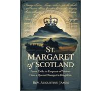 ST. MARGARET OF SCOTLAND: From Exile to Empress of Virtue-How a Queen Changed a Kingdom
