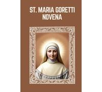 ST. MARIA GORETTI NOVENA: Biography, Spiritual Legacy, and Nine Day Devotions to St. Maria Goretti