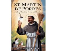 ST. MARTIN DE PORRES: A Life of Humility, Power, and Miracles