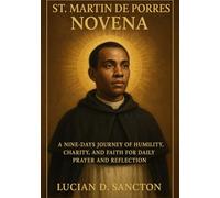 ST. MARTIN DE PORRES NOVENA: A NINE-DAYS JOURNEY OF HUMILITY, CHARITY, AND FAITH FOR DAILY PRAYER AND REFLECTION