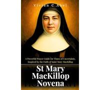 St Mary MacKillop Novena: A Powerful Prayer Guide for Times of Uncertainty, Inspired by the Faith of Saint Mary MacKillop