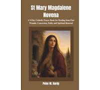 St Mary Magdalene Novena: A 9-Day Catholic Prayer Book for Healing from Past Wounds, Conversion, Faith, and Spiritual Renewal