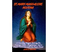ST. MARY MAGDALENE NOVENA: A Nine-Day Prayer Journey for Healing, Faith, Forgiveness, and a Deeper Encounter with the Risen Christ