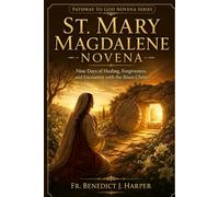 St. Mary Magdalene Novena: Nine Days of Healing, Forgiveness, and Encounter with the Risen Christ