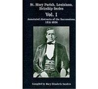 St. Mary Parish, Louisiana, Heirship Series, Vol. I: Annotated Abstracts of the Successions, 1811-1834
