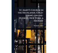 St. Mary's Church in the Highlands, Cold-Spring-on-the-Hudson, New York; a History