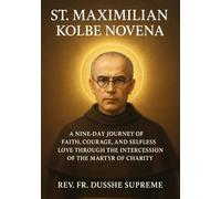 ST. MAXIMILIAN KOLBE NOVENA: A NINE-DAY JOURNEY OF FAITH, COURAGE, AND SELFLESS LOVE THROUGH THE INTERCESSION OF THE MARTYR OF CHARITY