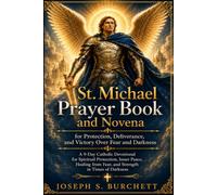St. Michael Prayer Book and Novena for Protection, Deliverance, and Victory Over Fear and Darkness: A Powerful Catholic Devotional for Inner Peace, Healing, and Spiritual Strength