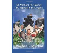 St. Michael, St. Gabriel, St. Raphael & The Angels: A Study On The Angels And The Angelic World: 7 (Angels Throughout)