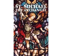 St. Michael the Archangel: Including Prayers to St. Michael