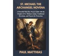 ST. MICHAEL THE ARCHANGEL NOVENA: A Powerful Nine-Day Prayer Guide with the Chaplet of St. Michael, Litany, Traditional Devotions, and Prayers for Protection