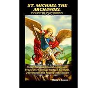 ST. MICHAEL THE ARCHANGEL POWERFUL PRAYERBOOK: 9 days Novena, Chaplet, Litany and Prayers for Spiritual Warfare, Strength, Deliverance, and Angelic Intercession