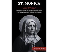 ST. MONICA: A LIFE SHAPED BY TRIALS, TRANSFORMATION, AND THE RELENTLESS PURSUIT OF PURPOSE