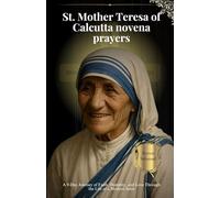 St. Mother Teresa of Calcutta novena prayers: A 9-Day Journey of Faith, Humility, and Love Through the Life of a Modern Saint