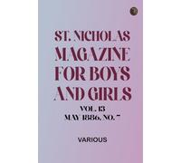St. Nicholas Magazine for Boys and Girls, Vol. 13, May 1886, No. 7