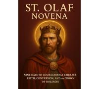 ST. OLAF NOVENA: NINE DAYS TO COURAGEOUSLY EMBRACE FAITH, CONVERSION, AND THE CROWN OF HOLINESS