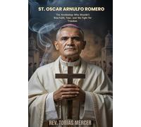 ST. OSCAR ARNULFO ROMERO: The Archbishop Who Wouldn’t Bow.Faith, Fear, and the Fight for Freedom.