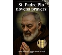 St. Padre Pio novena prayers: Powerful Devotions for Strength, Suffering, and Divine Hope