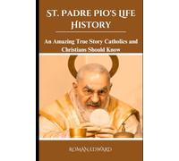 St. Padre Pio's Life History: An Amazing True Story Catholics and Christians Should Know.