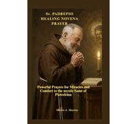 St. PADREPIO HEALING NOVENA PRAYER: Powerful Prayers for Miracles and Comfort to the mystic Saint of Pietrelcina.