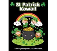 St Patrick Kawaii - Coloriages Mignons pour Enfants: 50 dessins festifs à colorier avec lutins, trèfles, arcs-en-ciel et animaux rigolos - Activité créative et amusante pour enfants dès 4 ans