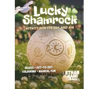St Patrick’s Day Activity Book for Kids Ages 4-8: Lucky Shamrock: Mazes, Dot-to-Dot, Colouring, Word Search, Spot the Difference and a Magical Ethan the Magic Ball Adventure