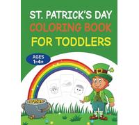 St. Patrick’s Day Coloring Book for Toddlers: Simple St. Patrick’s Day Coloring Pages with Cute Leprechauns, Shamrocks, Rainbows, and Pots of Gold - A Fun First Coloring Book for Little Hands