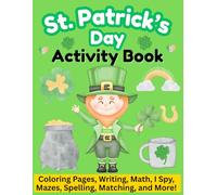 St Patrick’s Day Fun and Educational Activity Book for Kids: Coloring Pages, Mazes, I Spy, Writing, Matching, Spelling, Math and More! (Full Color)