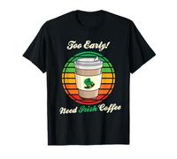 St Patrick's Day Retro Too Early Need Irish Coffee to Go T-Shirt