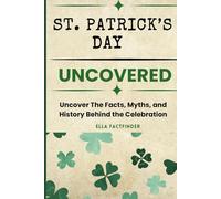 St. Patrick's Day Uncovered: Uncover The Facts, Myths, and History Behind the Celebration for teens and adults
