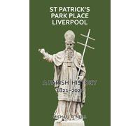 St Patrick's Park Place Liverpool. A Parish History 1821-2021